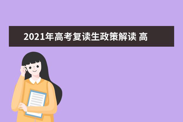 2021年高考复读生政策解读 高考复读生考试科目