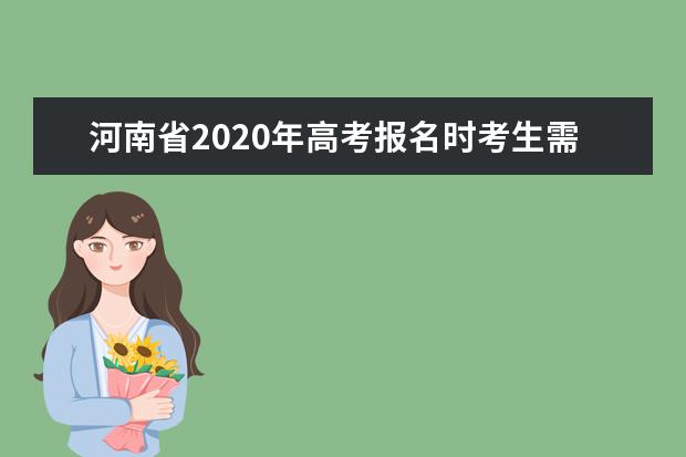 河南省2020年高考报名时考生需要提供哪些材料？