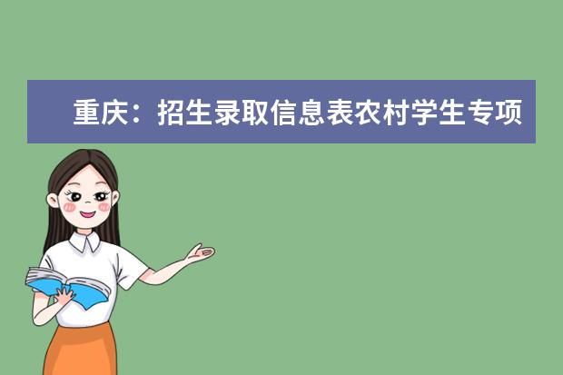 重庆:招生录取信息表农村学生专项本科批(地方专项)文史类