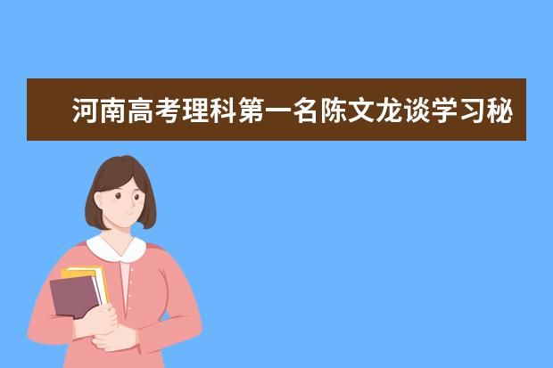 河南高考理科第一名陈文龙谈学习秘诀：5个环节很重要