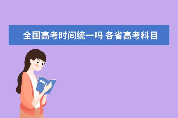 全国高考时间统一吗 各省高考科目时间一览表