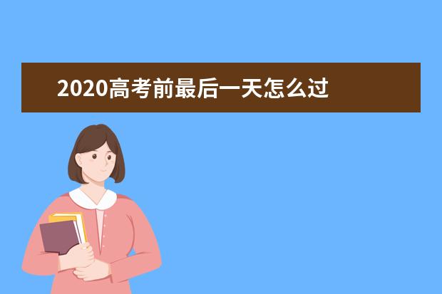 2020高考前最后一天怎么过