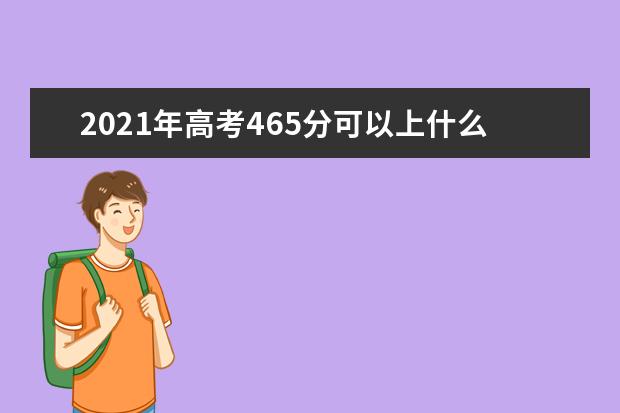 2021年高考465分可以上什么大学