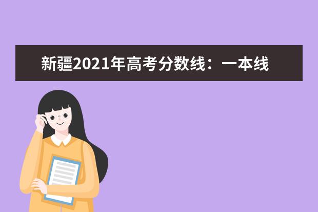 新疆2021年高考分数线：一本线文科466理科405