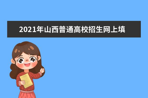 2021年山西普通高校招生网上填报志愿（第四段）公告