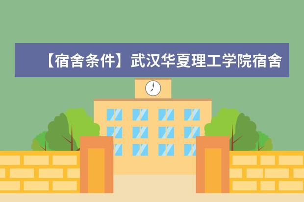 【宿舍条件】武汉华夏理工学院宿舍条件怎么样,有空调吗(含宿舍图片)