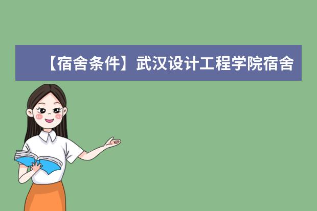 【宿舍条件】武汉设计工程学院宿舍条件怎么样,有空调吗(含宿舍图片)