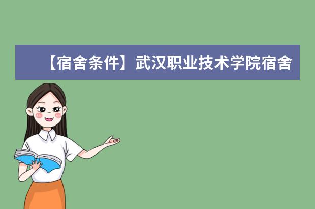 【宿舍条件】武汉职业技术学院宿舍条件怎么样,有空调吗(含宿舍图片)