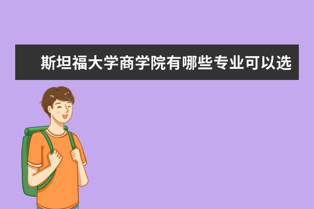 斯坦福大学商学院有哪些专业可以选择?快来看看吧