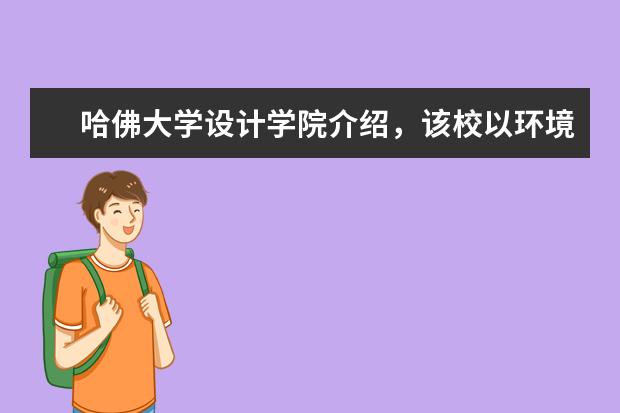 哈佛大学设计学院介绍，该校以环境艺术为特色，快来看看吧！