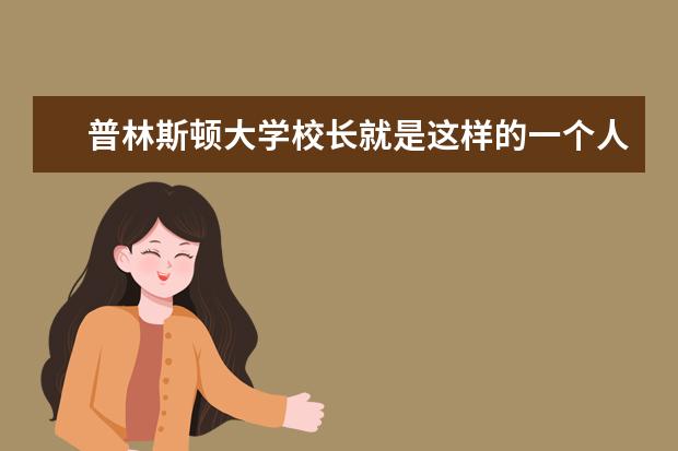 普林斯顿大学校长就是这样的一个人，别人我不告诉他