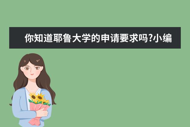 你知道耶鲁大学的申请要求吗?小编告诉你