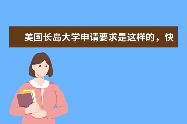 美国长岛大学申请要求是这样的，快来看看你符合条件吗？