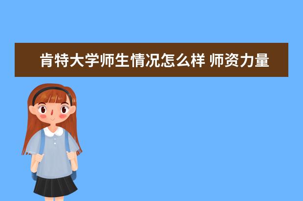肯特大学师生情况怎么样 师资力量如何