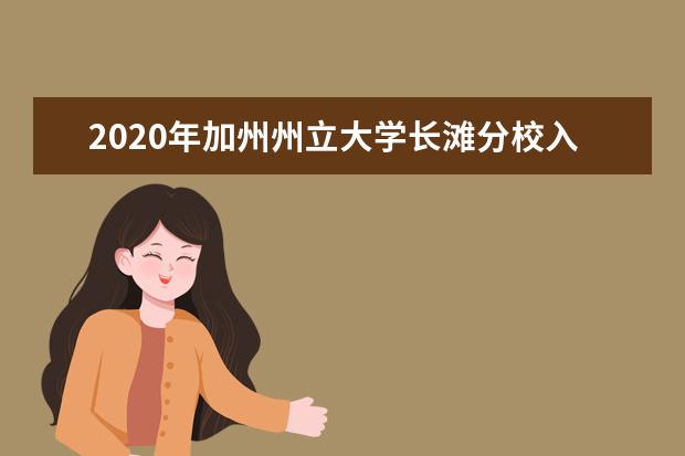2020年加州州立大学长滩分校入学标准