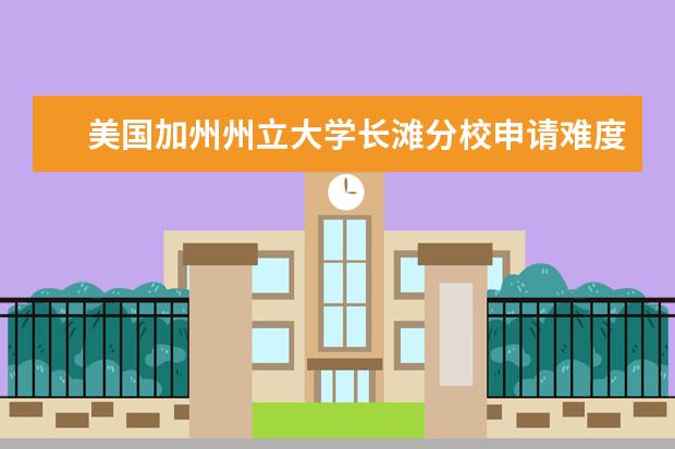 美国加州州立大学长滩分校申请难度