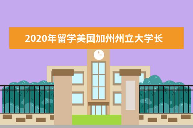 2020年留学美国加州州立大学长滩分校学生服务有哪些