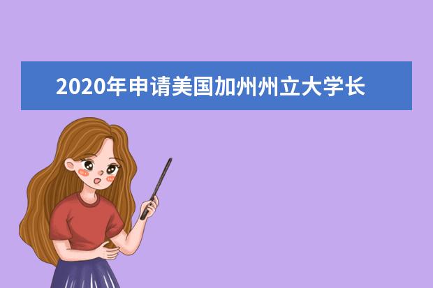 2020年申请美国加州州立大学长滩分校留学的条件