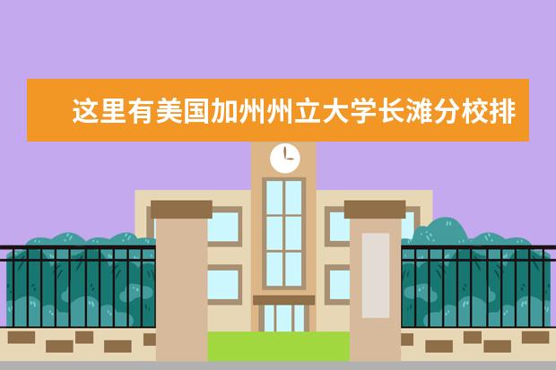 这里有美国加州州立大学长滩分校排名一览，速来
