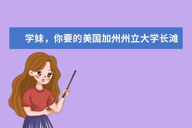 学妹，你要的美国加州州立大学长滩分校简介到啦