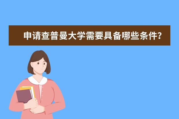 申请查普曼大学需要具备哪些条件？我来为你盘点一下！