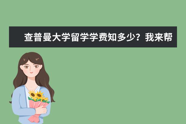 查普曼大学留学学费知多少？我来帮你细细看！