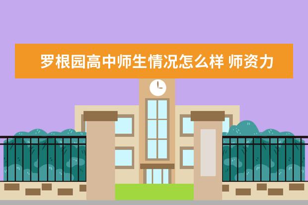 罗根园高中师生情况怎么样 师资力量如何