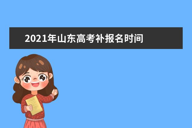 2021年山东高考补报名时间