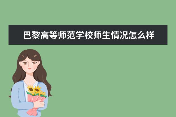 巴黎高等师范学校师生情况怎么样 师资力量如何