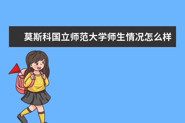 莫斯科国立师范大学师生情况怎么样 师资力量如何