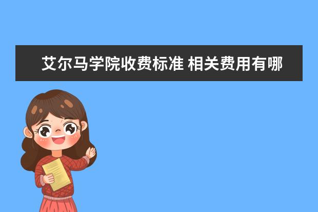 艾尔马学院收费标准 相关费用有哪些