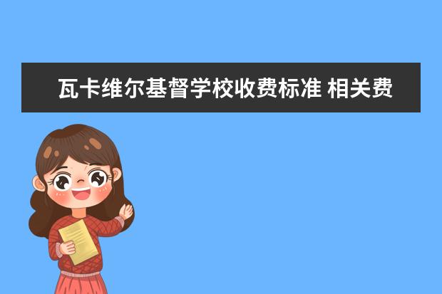 瓦卡维尔基督学校收费标准 相关费用有哪些
