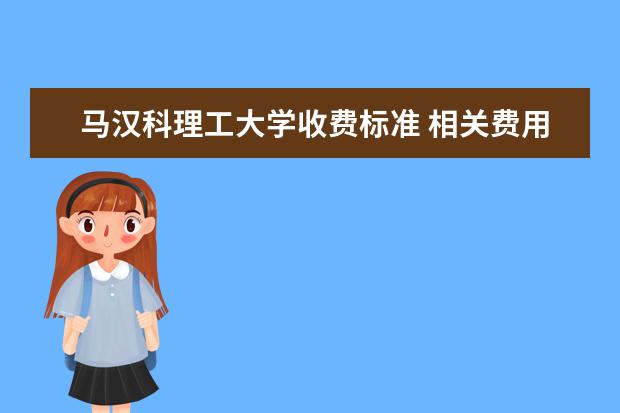 马汉科理工大学收费标准 相关费用有哪些