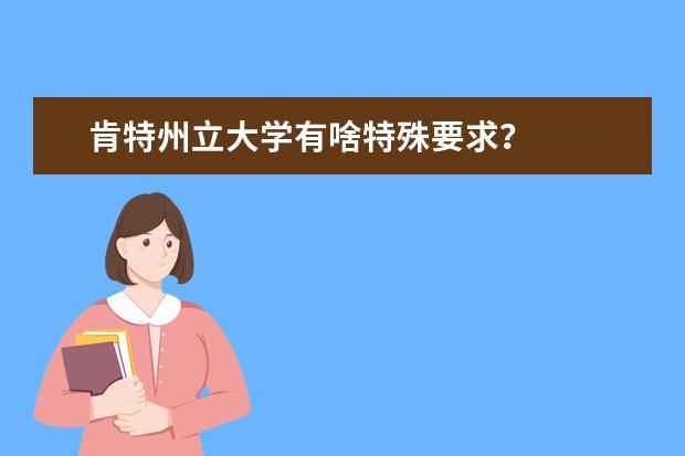 肯特州立大学有啥特殊要求?