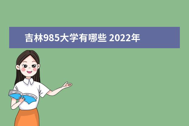 吉林985大学有哪些 2022年吉林985大学分数线