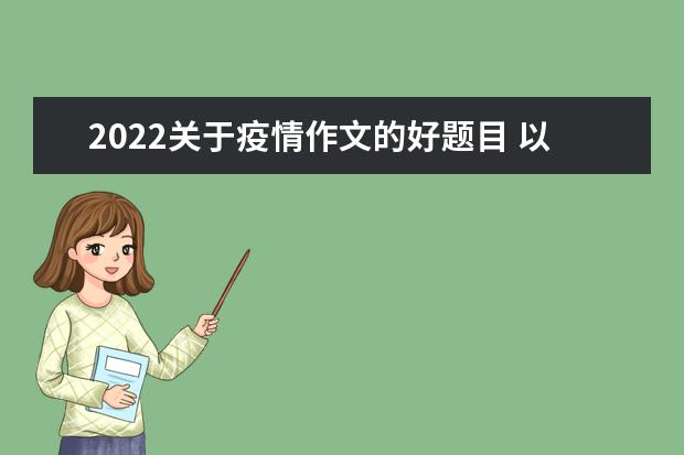 2022关于疫情作文的好题目 以抗击疫情为主题的作文