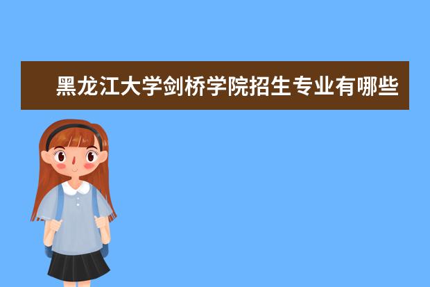 黑龙江大学剑桥学院招生专业有哪些（专业目录大全）
