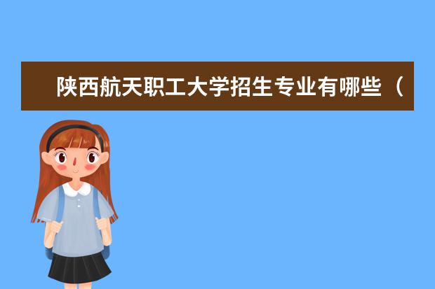 陕西航天职工大学招生专业有哪些(专业目录大全)