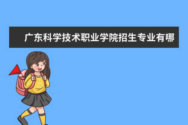 广东科学技术职业学院招生专业有哪些（专业目录大全）