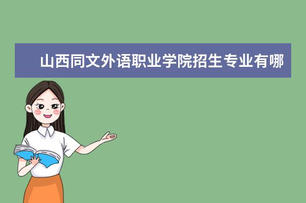 山西同文外语职业学院招生专业有哪些(专业目录大全)