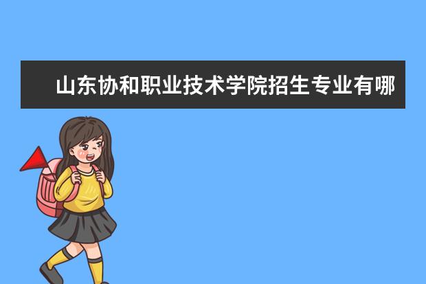 山东协和职业技术学院招生专业有哪些(专业目录大全)