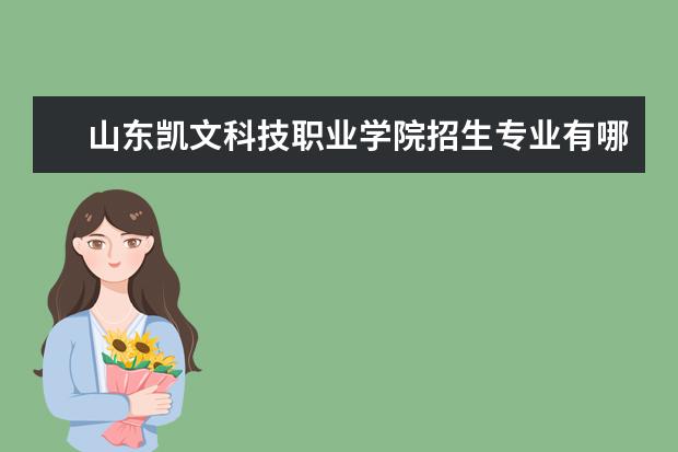 山东凯文科技职业学院招生专业有哪些(专业目录大全)