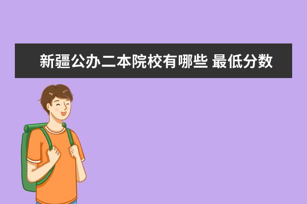 新疆公办二本院校有哪些 最低分数线是多少