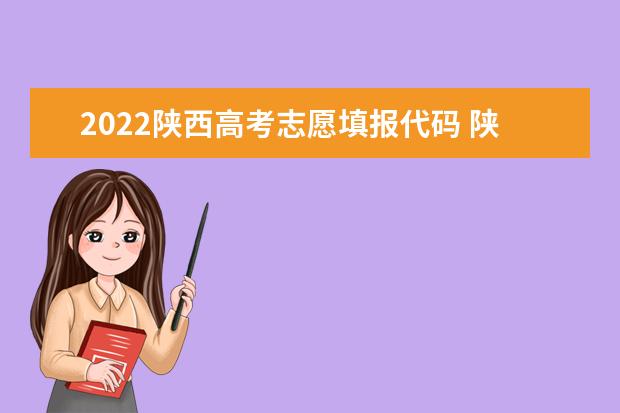 2022陕西高考志愿填报代码 陕西院校代码