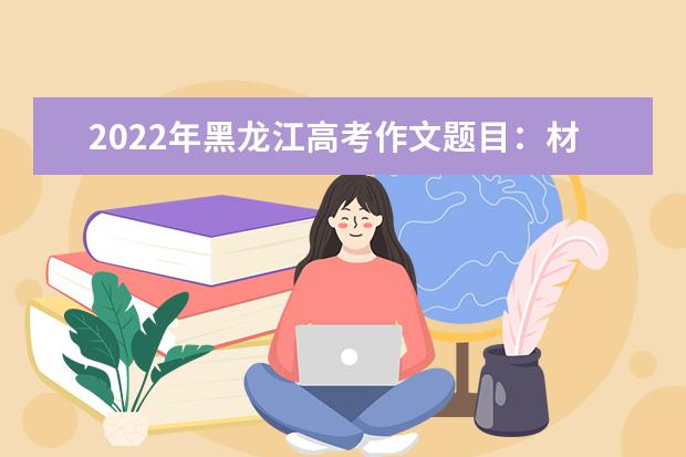 2022年黑龙江高考作文题目：材料作文《跨越再跨越》