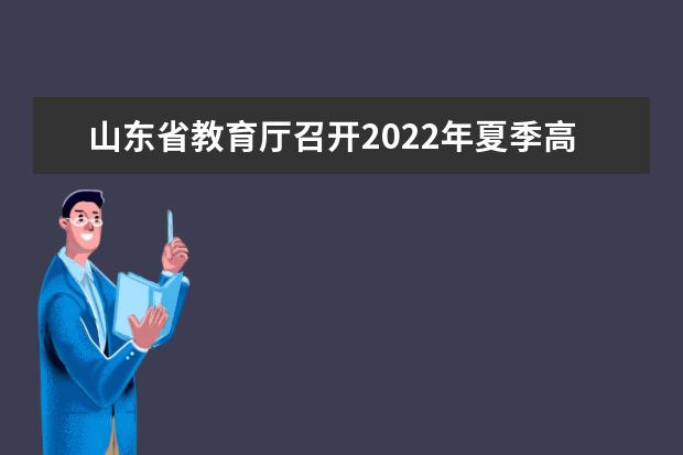 山东省教育厅召开2022年夏季高考第一次新闻发布会