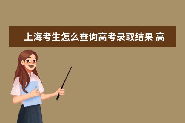 上海考生怎么查询高考录取结果 高考录取结果查询入口