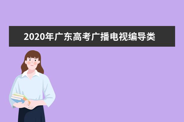 2020年广东高考广播电视编导类本科投档分数线及计划数