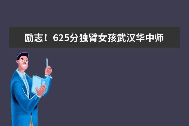 励志！625分独臂女孩武汉华中师大报到 乐观又笃定！