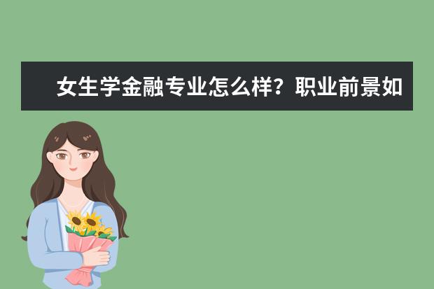 女生学金融专业怎么样?职业前景如何?
